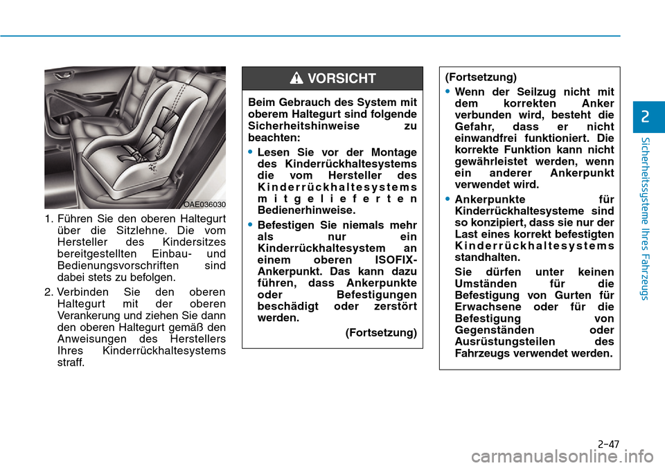 Hyundai Ioniq Electric 2018 Betriebsanleitung 2-47
Sicherheitssysteme Ihres Fahrzeugs
2
1. Führen Sie den oberen Haltegurtüber die Sitzlehne. Die vom
Hersteller des Kindersitzes
bereitgestellten Einbau- und
Bedienungsvorschriften sind
dabei ste Hyundai Ioniq Electric 2018 Betriebsanleitung 2-47
Sicherheitssysteme Ihres Fahrzeugs
2
1. Führen Sie den oberen Haltegurtüber die Sitzlehne. Die vom
Hersteller des Kindersitzes
bereitgestellten Einbau- und
Bedienungsvorschriften sind
dabei ste