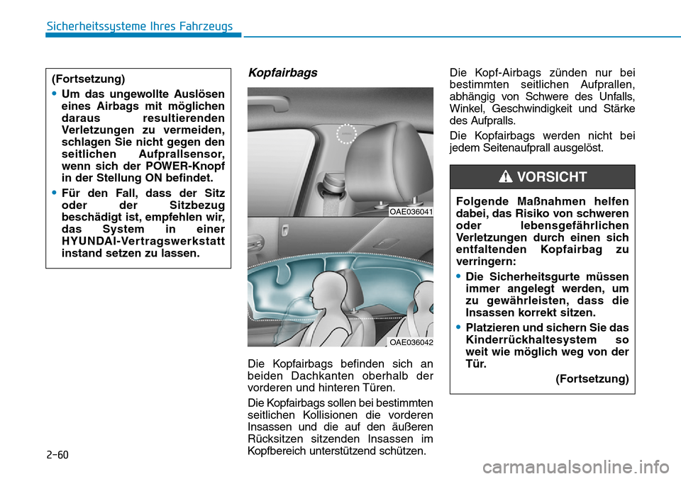 Hyundai Ioniq Electric 2018 Betriebsanleitung 2-60
Sicherheitssysteme Ihres Fahrzeugs
Kopfairbags
Die Kopfairbags befinden sich an
beiden Dachkanten oberhalb der
vorderen und hinteren Türen.
Die Kopfairbags sollen bei bestimmten
seitlichen Kolli Hyundai Ioniq Electric 2018 Betriebsanleitung 2-60
Sicherheitssysteme Ihres Fahrzeugs
Kopfairbags
Die Kopfairbags befinden sich an
beiden Dachkanten oberhalb der
vorderen und hinteren Türen.
Die Kopfairbags sollen bei bestimmten
seitlichen Kolli