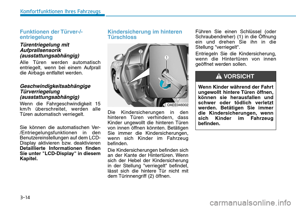 Hyundai Ioniq Electric 2018 Betriebsanleitung 3-14
Komfortfunktionen Ihres Fahrzeugs
Funktionen der Türver-/-
entriegelung
Türentriegelung mitAufprallsensorik(ausstattungsabhängig)
Alle Türen werden automatisch
entriegelt, wenn bei einem Aufp Hyundai Ioniq Electric 2018 Betriebsanleitung 3-14
Komfortfunktionen Ihres Fahrzeugs
Funktionen der Türver-/-
entriegelung
Türentriegelung mitAufprallsensorik(ausstattungsabhängig)
Alle Türen werden automatisch
entriegelt, wenn bei einem Aufp