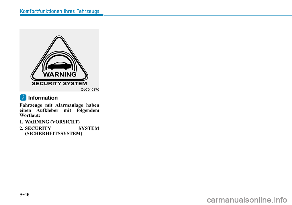 Hyundai Ioniq Electric 2018 Betriebsanleitung 3-16
Komfortfunktionen Ihres Fahrzeugs
Information
Fahrzeuge mit Alarmanlage haben
einen Aufkleber mit folgendem
Wo r t l a u t :
1. WARNING (VORSICHT)
2. SECURITY SYSTEM(SICHERHEITSSYSTEM)
i
OJC040 Hyundai Ioniq Electric 2018 Betriebsanleitung 3-16
Komfortfunktionen Ihres Fahrzeugs
Information
Fahrzeuge mit Alarmanlage haben
einen Aufkleber mit folgendem
Wo r t l a u t :
1. WARNING (VORSICHT)
2. SECURITY SYSTEM(SICHERHEITSSYSTEM)
i
OJC040