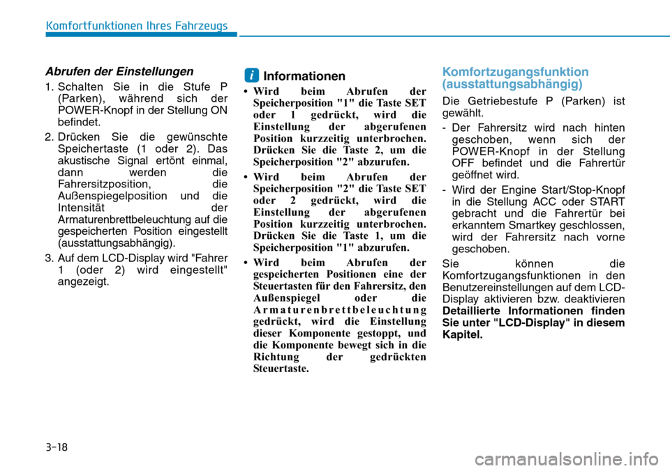 Hyundai Ioniq Electric 2018 Betriebsanleitung 3-18
Komfortfunktionen Ihres Fahrzeugs
Abrufen der Einstellungen
1. Schalten Sie in die Stufe P(Parken), während sich der
POWER-Knopf in der Stellung ON
befindet.
2. Drücken Sie die gewünschte Spei Hyundai Ioniq Electric 2018 Betriebsanleitung 3-18
Komfortfunktionen Ihres Fahrzeugs
Abrufen der Einstellungen
1. Schalten Sie in die Stufe P(Parken), während sich der
POWER-Knopf in der Stellung ON
befindet.
2. Drücken Sie die gewünschte Spei