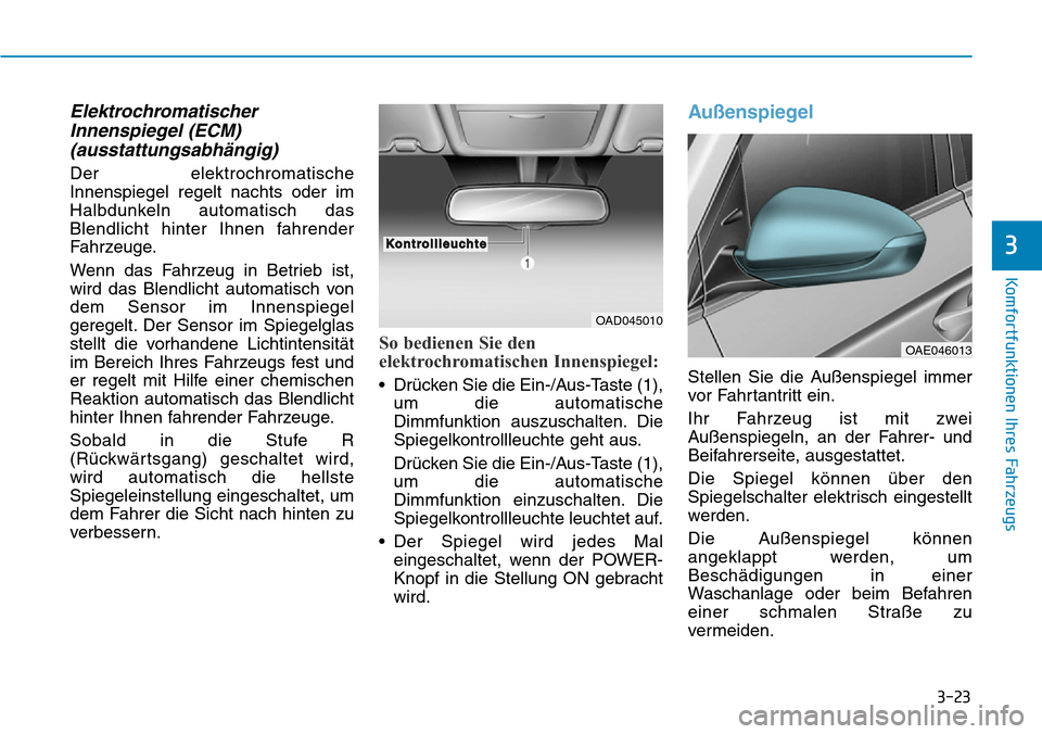 Hyundai Ioniq Electric 2018 Betriebsanleitung 3-23
Komfortfunktionen Ihres Fahrzeugs
3
ElektrochromatischerInnenspiegel (ECM)(ausstattungsabhängig)
Der elektrochromatische
Innenspiegel regelt nachts oder im
Halbdunkeln automatisch das
Blendlicht Hyundai Ioniq Electric 2018 Betriebsanleitung 3-23
Komfortfunktionen Ihres Fahrzeugs
3
ElektrochromatischerInnenspiegel (ECM)(ausstattungsabhängig)
Der elektrochromatische
Innenspiegel regelt nachts oder im
Halbdunkeln automatisch das
Blendlicht