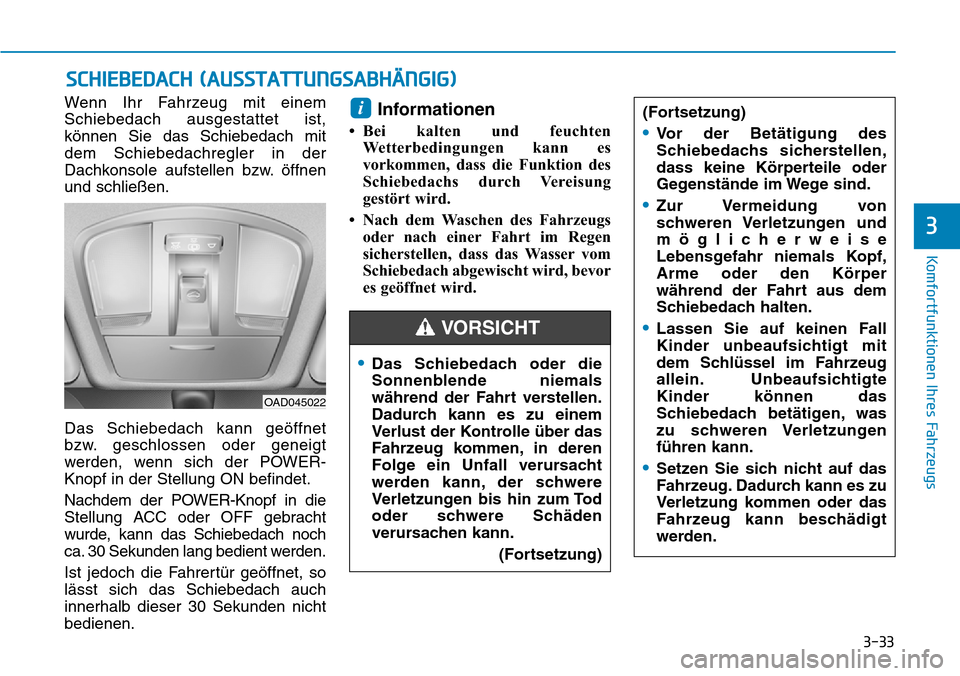 Hyundai Ioniq Electric 2018 Betriebsanleitung 3-33
Komfortfunktionen Ihres Fahrzeugs
3
SCHIEBEDACH (AUSSTATTUNGSABHÄNGIG)
Wenn Ihr Fahrzeug mit einem
Schiebedach ausgestattet ist,
können Sie das Schiebedach mit
dem Schiebedachregler in der
Dach Hyundai Ioniq Electric 2018 Betriebsanleitung 3-33
Komfortfunktionen Ihres Fahrzeugs
3
SCHIEBEDACH (AUSSTATTUNGSABHÄNGIG)
Wenn Ihr Fahrzeug mit einem
Schiebedach ausgestattet ist,
können Sie das Schiebedach mit
dem Schiebedachregler in der
Dach