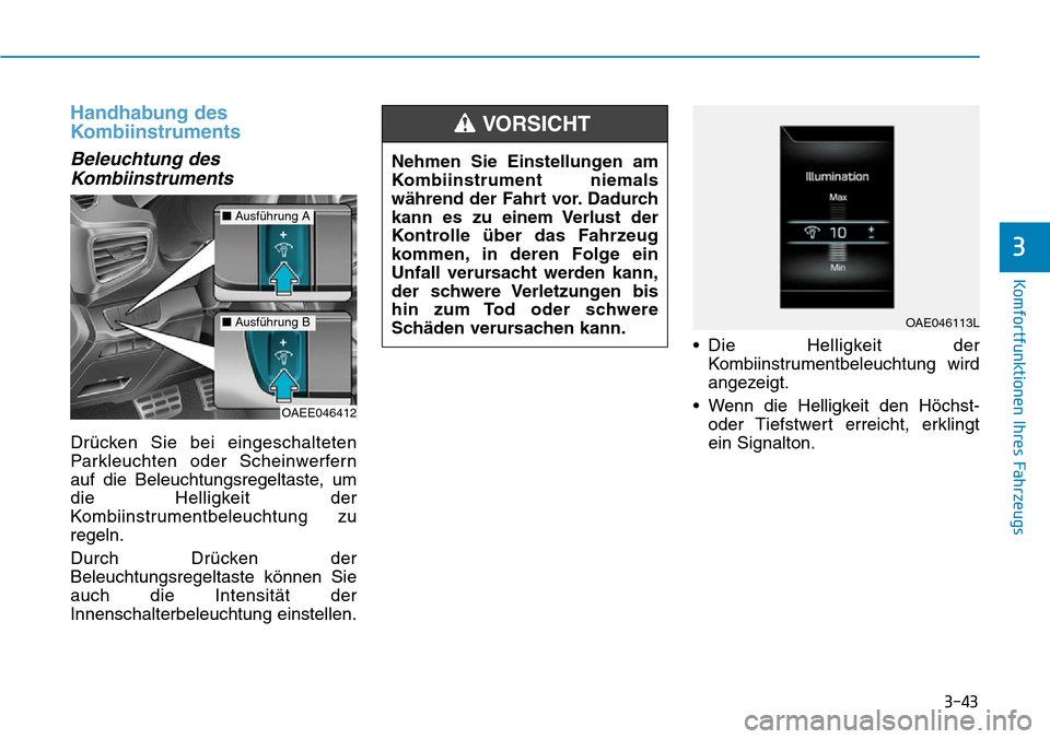 Hyundai Ioniq Electric 2018 Betriebsanleitung 3-43
Komfortfunktionen Ihres Fahrzeugs
3
Handhabung des
Kombiinstruments
Beleuchtung desKombiinstruments
Drücken Sie bei eingeschalteten
Parkleuchten oder Scheinwerfern
auf die Beleuchtungsregeltaste Hyundai Ioniq Electric 2018 Betriebsanleitung 3-43
Komfortfunktionen Ihres Fahrzeugs
3
Handhabung des
Kombiinstruments
Beleuchtung desKombiinstruments
Drücken Sie bei eingeschalteten
Parkleuchten oder Scheinwerfern
auf die Beleuchtungsregeltaste