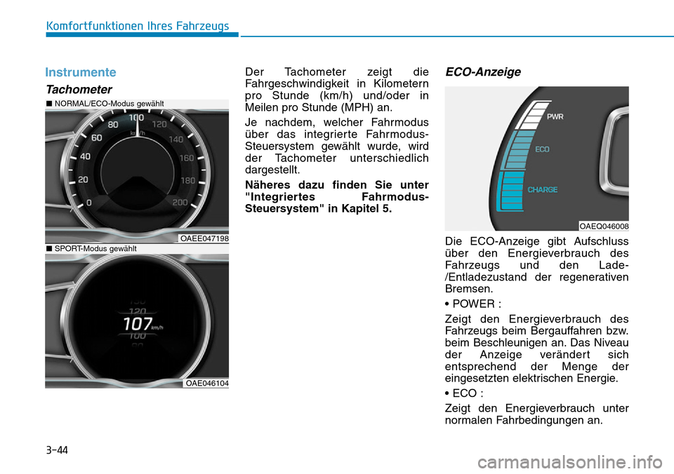 Hyundai Ioniq Electric 2018 Betriebsanleitung 3-44
Komfortfunktionen Ihres Fahrzeugs
Instrumente
Tachometer
Der Tachometer zeigt die
Fahrgeschwindigkeit in Kilometern
pro Stunde (km/h) und/oder in
Meilen pro Stunde (MPH) an.
Je nachdem, welcher F Hyundai Ioniq Electric 2018 Betriebsanleitung 3-44
Komfortfunktionen Ihres Fahrzeugs
Instrumente
Tachometer
Der Tachometer zeigt die
Fahrgeschwindigkeit in Kilometern
pro Stunde (km/h) und/oder in
Meilen pro Stunde (MPH) an.
Je nachdem, welcher F
