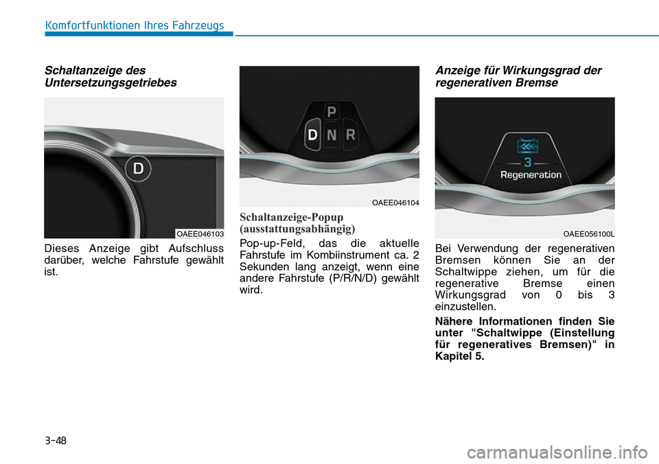 Hyundai Ioniq Electric 2018 Betriebsanleitung 3-48
Komfortfunktionen Ihres Fahrzeugs
Schaltanzeige desUntersetzungsgetriebes
Dieses Anzeige gibt Aufschluss
darüber, welche Fahrstufe gewählt
ist.
Schaltanzeige-Popup
(ausstattungsabhängig)
Pop-u Hyundai Ioniq Electric 2018 Betriebsanleitung 3-48
Komfortfunktionen Ihres Fahrzeugs
Schaltanzeige desUntersetzungsgetriebes
Dieses Anzeige gibt Aufschluss
darüber, welche Fahrstufe gewählt
ist.
Schaltanzeige-Popup
(ausstattungsabhängig)
Pop-u