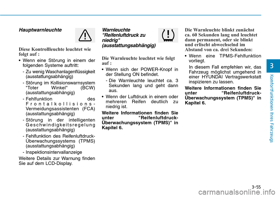 Hyundai Ioniq Electric 2018  Betriebsanleitung 3-55
Komfortfunktionen Ihres Fahrzeugs
3
Hauptwarnleuchte
Diese Kontrollleuchte leuchtet wie
folgt auf :
• Wenn eine Störung in einem derfolgenden Systeme auftritt:
- Zu wenig Waschanlagenflüssigk