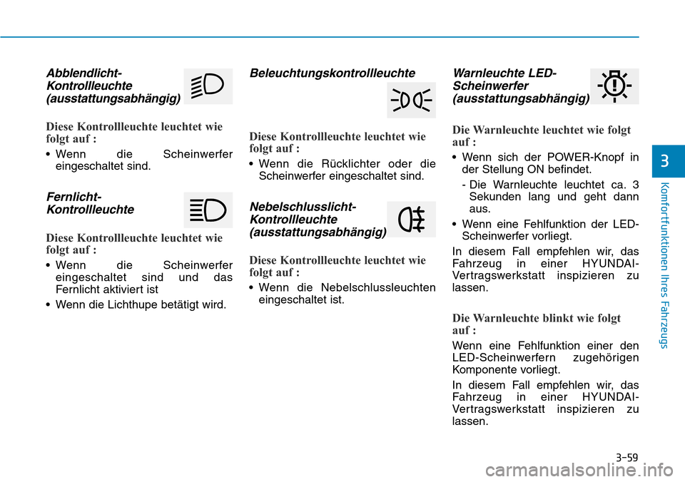 Hyundai Ioniq Electric 2018 Betriebsanleitung 3-59
Komfortfunktionen Ihres Fahrzeugs
3
Abblendlicht-Kontrollleuchte(ausstattungsabhängig)
Diese Kontrollleuchte leuchtet wie
folgt auf :
• Wenn die Scheinwerfer
eingeschaltet sind.
Fernlicht-Kont Hyundai Ioniq Electric 2018 Betriebsanleitung 3-59
Komfortfunktionen Ihres Fahrzeugs
3
Abblendlicht-Kontrollleuchte(ausstattungsabhängig)
Diese Kontrollleuchte leuchtet wie
folgt auf :
• Wenn die Scheinwerfer
eingeschaltet sind.
Fernlicht-Kont