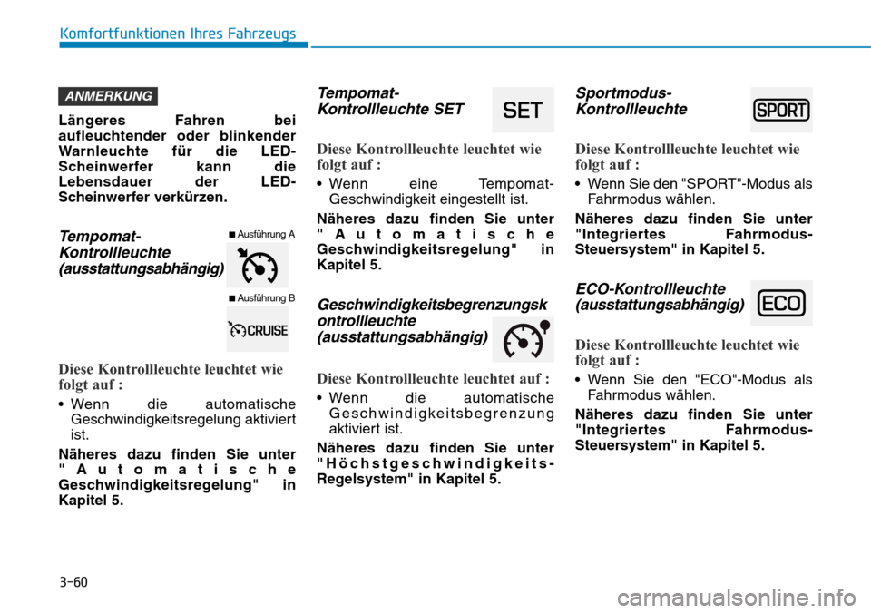 Hyundai Ioniq Electric 2018  Betriebsanleitung 3-60
Komfortfunktionen Ihres Fahrzeugs
Längeres Fahren bei
aufleuchtender oder blinkender
Warnleuchte für die LED-
Scheinwerfer kann die
Lebensdauer der LED-
Scheinwerfer verkürzen.
Tempomat- Kontr