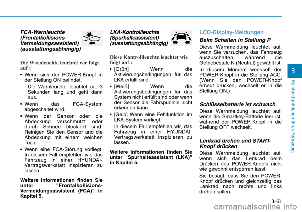 Hyundai Ioniq Electric 2018 Betriebsanleitung 3-61
Komfortfunktionen Ihres Fahrzeugs
3
FCA-Warnleuchte(Frontalkollisions-Vermeidungsassistent)(ausstattungsabhängig)
Die Warnleuchte leuchtet wie folgt
auf :
• Wenn sich der POWER-Knopf in
der St Hyundai Ioniq Electric 2018 Betriebsanleitung 3-61
Komfortfunktionen Ihres Fahrzeugs
3
FCA-Warnleuchte(Frontalkollisions-Vermeidungsassistent)(ausstattungsabhängig)
Die Warnleuchte leuchtet wie folgt
auf :
• Wenn sich der POWER-Knopf in
der St