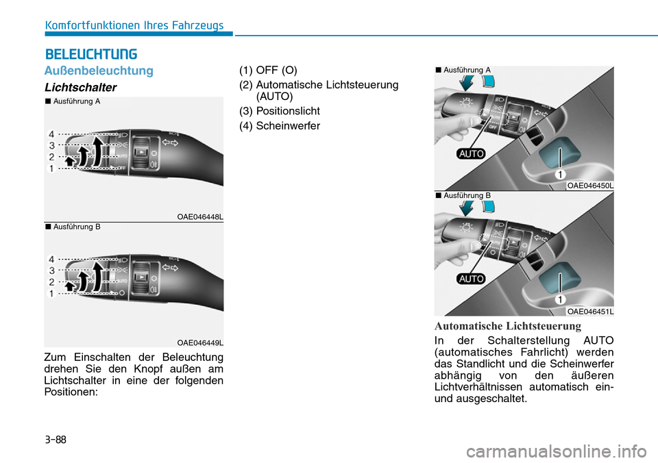 Hyundai Ioniq Electric 2018 Betriebsanleitung 3-88
Komfortfunktionen Ihres Fahrzeugs
Außenbeleuchtung
Lichtschalter
Zum Einschalten der Beleuchtung
drehen Sie den Knopf außen am
Lichtschalter in eine der folgenden
Positionen:(1) OFF (O)
(2) Aut Hyundai Ioniq Electric 2018 Betriebsanleitung 3-88
Komfortfunktionen Ihres Fahrzeugs
Außenbeleuchtung
Lichtschalter
Zum Einschalten der Beleuchtung
drehen Sie den Knopf außen am
Lichtschalter in eine der folgenden
Positionen:(1) OFF (O)
(2) Aut