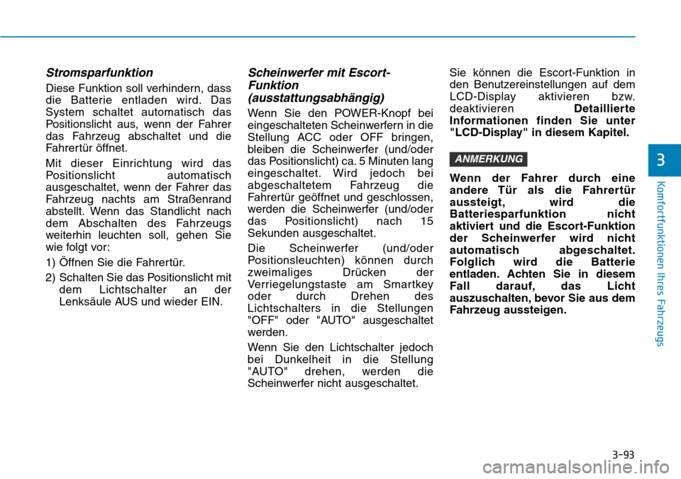 Hyundai Ioniq Electric 2018  Betriebsanleitung 3-93
Komfortfunktionen Ihres Fahrzeugs
3
Stromsparfunktion
Diese Funktion soll verhindern, dass
die Batterie entladen wird. Das
System schaltet automatisch das
Positionslicht aus, wenn der Fahrer
das 