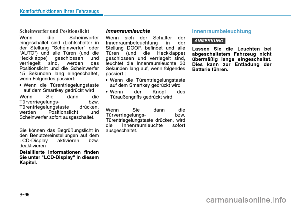Hyundai Ioniq Electric 2018  Betriebsanleitung 3-96
Komfortfunktionen Ihres Fahrzeugs
Scheinwerfer und Positionslicht
Wenn die Scheinwerfer
eingeschaltet sind (Lichtschalter in
der Stellung "Scheinwerfer" oder
"AUTO") und alle Türen (und die
Heck