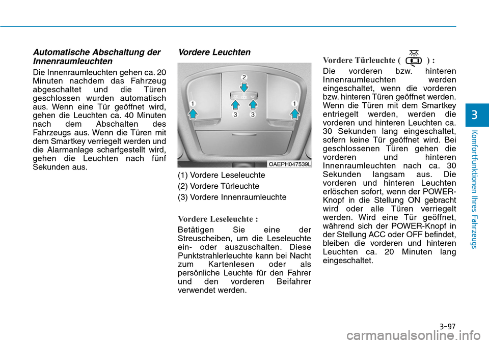 Hyundai Ioniq Electric 2018  Betriebsanleitung 3-97
Komfortfunktionen Ihres Fahrzeugs
3
Automatische Abschaltung derInnenraumleuchten
Die Innenraumleuchten gehen ca. 20
Minuten nachdem das Fahrzeug
abgeschaltet und die Türen
geschlossen wurden au