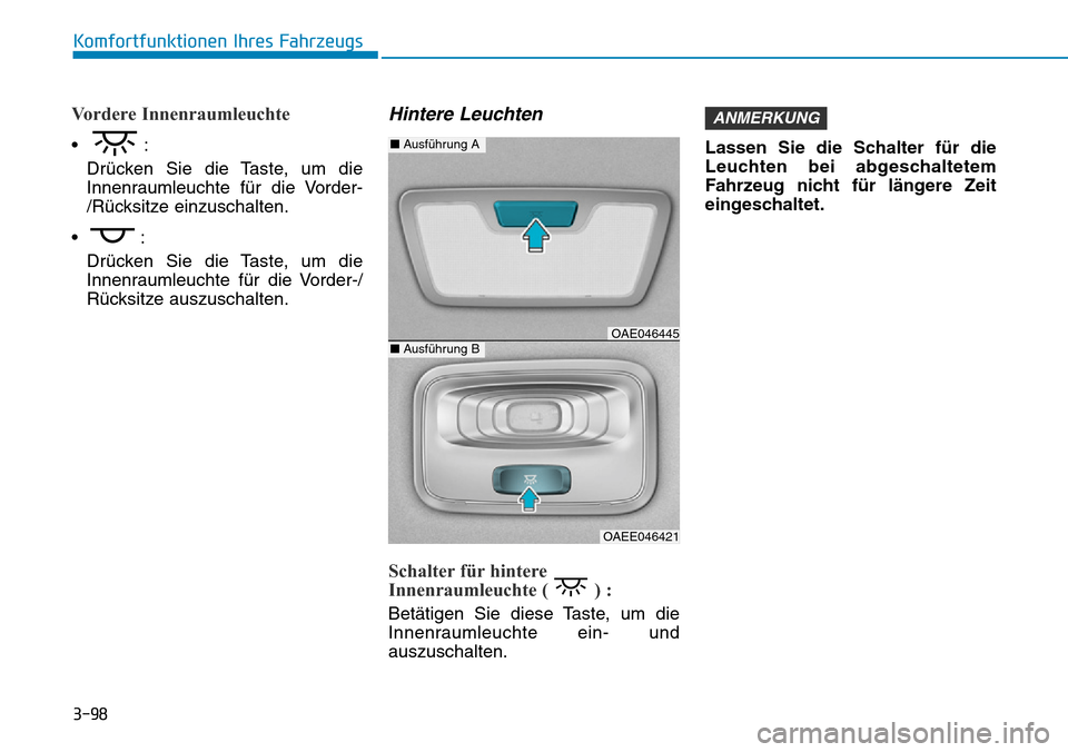 Hyundai Ioniq Electric 2018  Betriebsanleitung 3-98
Komfortfunktionen Ihres Fahrzeugs
Vordere Innenraumleuchte
•:Drücken Sie die Taste, um die
Innenraumleuchte für die Vorder-
/Rücksitze einzuschalten.
•: Drücken Sie die Taste, um die
Inne