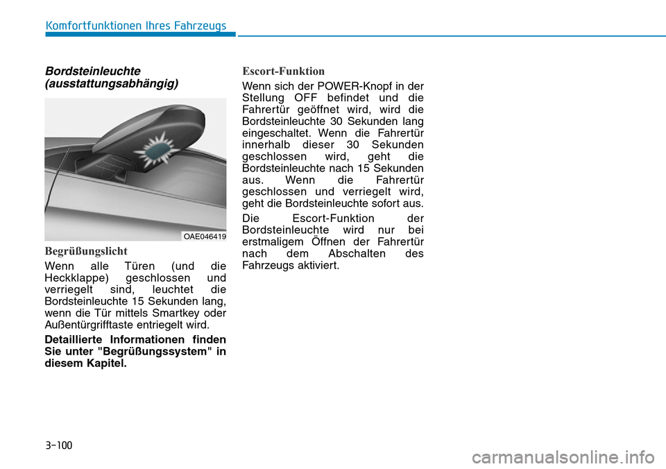 Hyundai Ioniq Electric 2018  Betriebsanleitung 3-100
Komfortfunktionen Ihres Fahrzeugs
Bordsteinleuchte(ausstattungsabhängig)
Begrüßungslicht
Wenn alle Türen (und die
Heckklappe) geschlossen und
verriegelt sind, leuchtet die
Bordsteinleuchte 1
