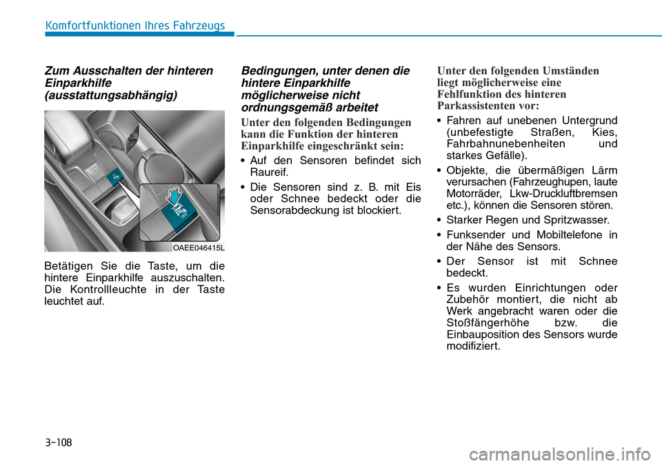 Hyundai Ioniq Electric 2018 Betriebsanleitung 3-108
Komfortfunktionen Ihres Fahrzeugs
Zum Ausschalten der hinterenEinparkhilfe(ausstattungsabhängig)
Betätigen Sie die Taste, um die
hintere Einparkhilfe auszuschalten.
Die Kontrollleuchte in der Hyundai Ioniq Electric 2018 Betriebsanleitung 3-108
Komfortfunktionen Ihres Fahrzeugs
Zum Ausschalten der hinterenEinparkhilfe(ausstattungsabhängig)
Betätigen Sie die Taste, um die
hintere Einparkhilfe auszuschalten.
Die Kontrollleuchte in der