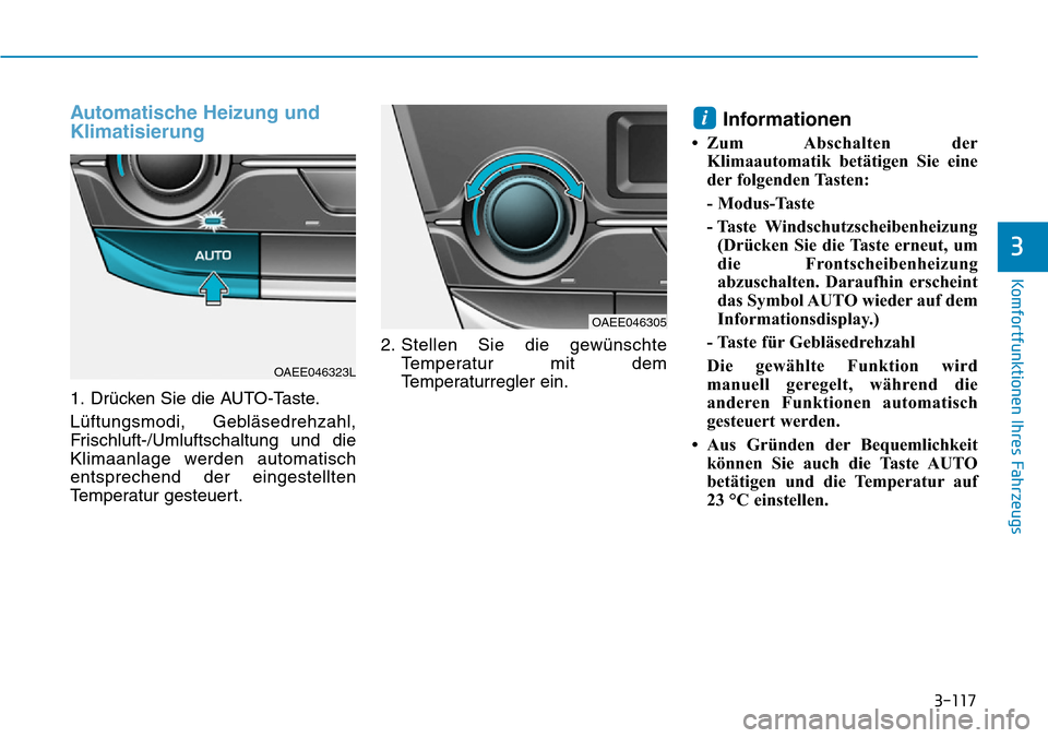 Hyundai Ioniq Electric 2018  Betriebsanleitung 3-117
Komfortfunktionen Ihres Fahrzeugs
3
Automatische Heizung und
Klimatisierung
1. Drücken Sie die AUTO-Taste.
Lüftungsmodi, Gebläsedrehzahl,
Frischluft-/Umluftschaltung und die
Klimaanlage werde