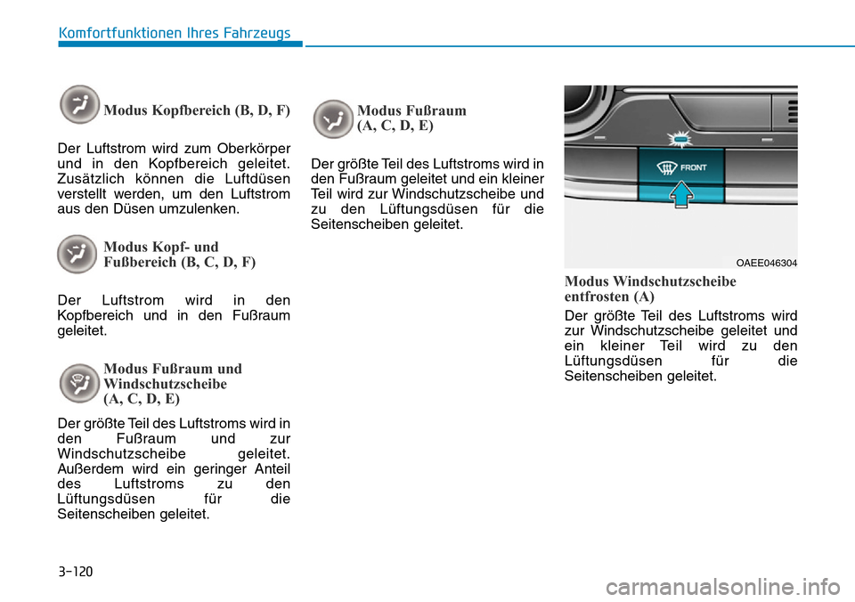 Hyundai Ioniq Electric 2018  Betriebsanleitung 3-120
Komfortfunktionen Ihres Fahrzeugs
Modus Kopfbereich (B, D, F)
Der Luftstrom wird zum Oberkörper
und in den Kopfbereich geleitet.
Zusätzlich können die Luftdüsen
verstellt werden, um den Luft