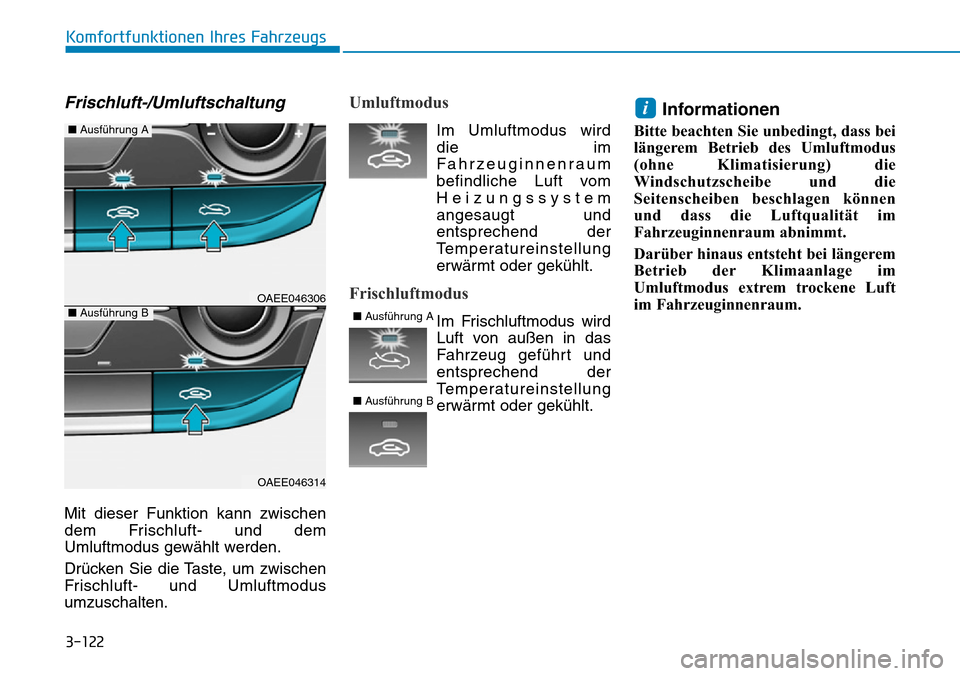 Hyundai Ioniq Electric 2018  Betriebsanleitung 3-122
Komfortfunktionen Ihres Fahrzeugs
Frischluft-/Umluftschaltung
Mit dieser Funktion kann zwischen
dem Frischluft- und dem
Umluftmodus gewählt werden.
Drücken Sie die Taste, um zwischen
Frischluf