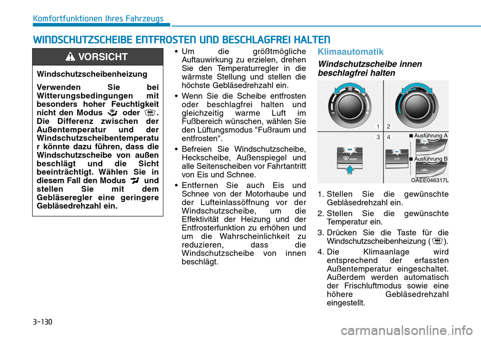 Hyundai Ioniq Electric 2018  Betriebsanleitung 3-130
Komfortfunktionen Ihres Fahrzeugs• Um die größtmöglicheAuftauwirkung zu erzielen, drehen
Sie den Temperaturregler in die
wärmste Stellung und stellen die
höchste Gebläsedrehzahl ein.
•