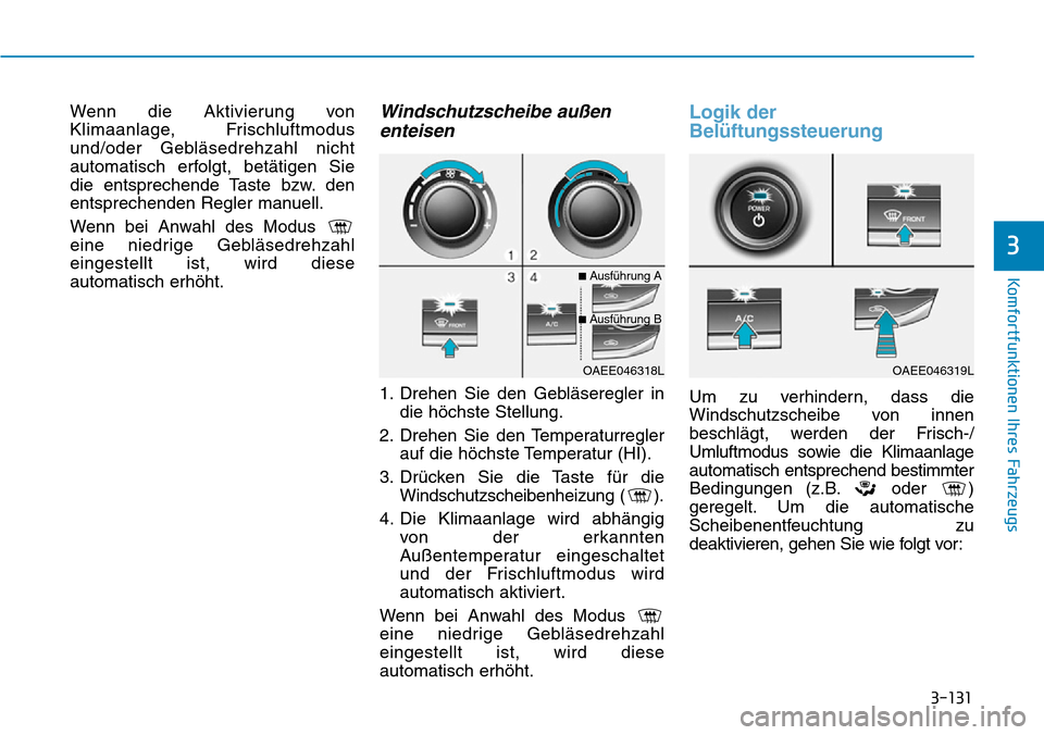 Hyundai Ioniq Electric 2018 Betriebsanleitung 3-131
Komfortfunktionen Ihres Fahrzeugs
3
Wenn die Aktivierung von
Klimaanlage, Frischluftmodus
und/oder Gebläsedrehzahl nicht
automatisch erfolgt, betätigen Sie
die entsprechende Taste bzw. den
ent Hyundai Ioniq Electric 2018 Betriebsanleitung 3-131
Komfortfunktionen Ihres Fahrzeugs
3
Wenn die Aktivierung von
Klimaanlage, Frischluftmodus
und/oder Gebläsedrehzahl nicht
automatisch erfolgt, betätigen Sie
die entsprechende Taste bzw. den
ent