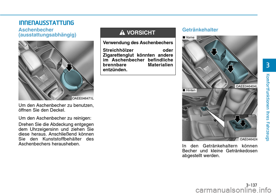 Hyundai Ioniq Electric 2018 Betriebsanleitung 3-137
Komfortfunktionen Ihres Fahrzeugs
3
INNENAUSSTATTUNG
Aschenbecher
(ausstattungsabhängig)
Um den Aschenbecher zu benutzen,
öffnen Sie den Deckel.
Um den Aschenbecher zu reinigen:
Drehen Sie die Hyundai Ioniq Electric 2018 Betriebsanleitung 3-137
Komfortfunktionen Ihres Fahrzeugs
3
INNENAUSSTATTUNG
Aschenbecher
(ausstattungsabhängig)
Um den Aschenbecher zu benutzen,
öffnen Sie den Deckel.
Um den Aschenbecher zu reinigen:
Drehen Sie die