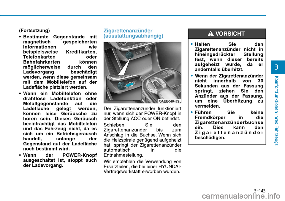 Hyundai Ioniq Electric 2018 Betriebsanleitung 3-143
Komfortfunktionen Ihres Fahrzeugs
3
(Fortsetzung)
• Bestimmte Gegenstände mitmagnetisch gespeicherten
Informationen wie
beispielsweise Kreditkarten,
Telefonkarten oder
Bahnfahrkarten können
Hyundai Ioniq Electric 2018 Betriebsanleitung 3-143
Komfortfunktionen Ihres Fahrzeugs
3
(Fortsetzung)
• Bestimmte Gegenstände mitmagnetisch gespeicherten
Informationen wie
beispielsweise Kreditkarten,
Telefonkarten oder
Bahnfahrkarten können