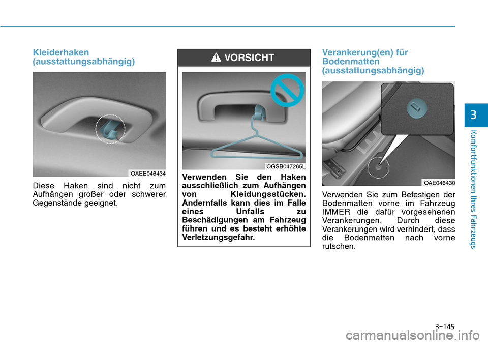Hyundai Ioniq Electric 2018 Betriebsanleitung 3-145
Komfortfunktionen Ihres Fahrzeugs
3
Kleiderhaken
(ausstattungsabhängig)
Diese Haken sind nicht zum
Aufhängen großer oder schwerer
Gegenstände geeignet.
Verankerung(en) für
Bodenmatten
(auss Hyundai Ioniq Electric 2018 Betriebsanleitung 3-145
Komfortfunktionen Ihres Fahrzeugs
3
Kleiderhaken
(ausstattungsabhängig)
Diese Haken sind nicht zum
Aufhängen großer oder schwerer
Gegenstände geeignet.
Verankerung(en) für
Bodenmatten
(auss
