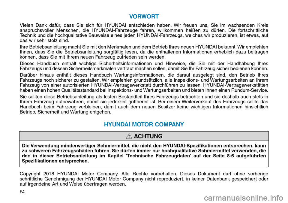 Hyundai Ioniq Electric 2018  Betriebsanleitung F4
VORWORT
Vielen Dank dafür, dass Sie sich für HYUNDAI entschieden haben. Wir freuen uns, Sie im wachsenden Kreis
anspruchsvoller Menschen, die HYUNDAI-Fahrzeuge fahren, willkommen heißen zu dürf