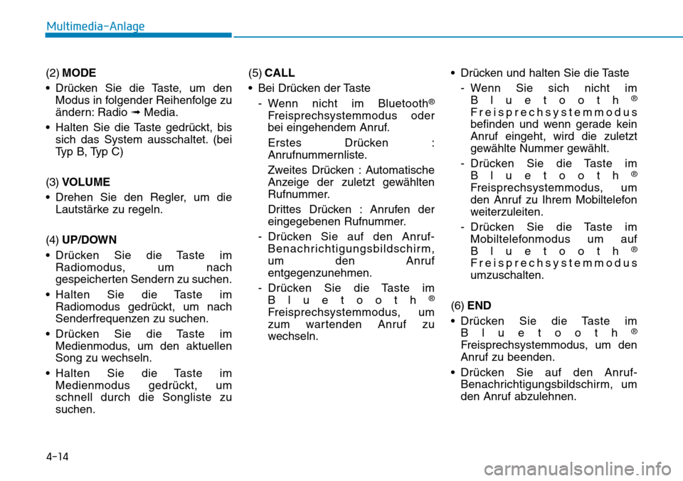 Hyundai Ioniq Electric 2018  Betriebsanleitung 4-14
Multimedia-Anlage 
(2) MODE
• Drücken Sie die Taste, um den Modus in folgender Reihenfolge zu
ändern: Radio  ➟Media.
• Halten Sie die Taste gedrückt, bis sich das System ausschaltet. (be