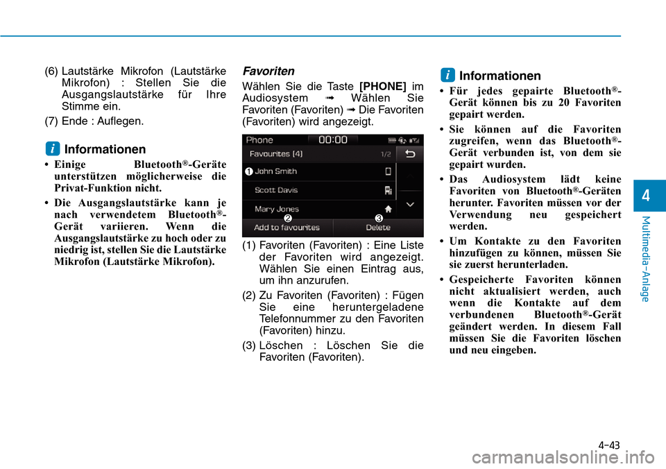 Hyundai Ioniq Electric 2018  Betriebsanleitung 4-43
Multimedia-Anlage 
4
(6) Lautstärke Mikrofon (LautstärkeMikrofon) : Stellen Sie die
Ausgangslautstärke für Ihre
Stimme ein.
(7) Ende : Auflegen.
Informationen
• Einige Bluetooth®-Geräte
u