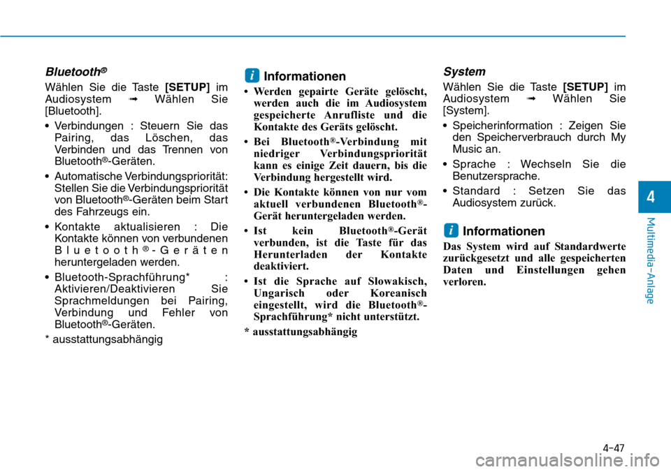 Hyundai Ioniq Electric 2018  Betriebsanleitung 4-47
Multimedia-Anlage 
4
Bluetooth®
Wählen Sie die Taste [SETUP]im
Audiosystem  ➟Wählen Sie
[Bluetooth].
• Verbindungen : Steuern Sie das Pairing, das Löschen, das
Verbinden und das Trennen v