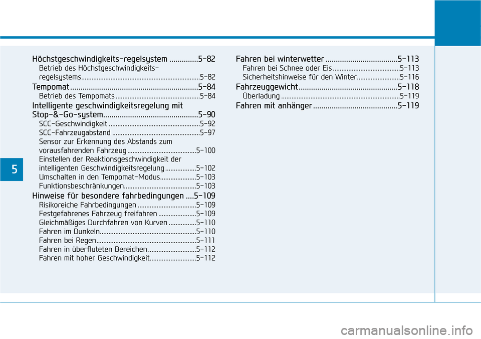 Hyundai Ioniq Electric 2018  Betriebsanleitung 5
Höchstgeschwindigkeits-regelsystem ..............5-82
Betrieb des Höchstgeschwindigkeits-
regelsystems.....................................................................5-8\
2
Tempomat .........