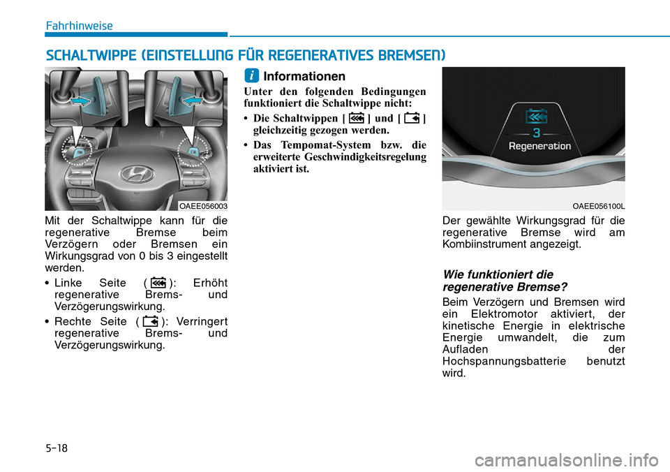 Hyundai Ioniq Electric 2018 Betriebsanleitung 5-18
Mit der Schaltwippe kann für die
regenerative Bremse beim
Verzögern oder Bremsen ein
Wirkungsgrad von 0 bis 3 eingestellt
werden.
• Linke Seite ( ): Erhöhtregenerative Brems- und
Verzögerun Hyundai Ioniq Electric 2018 Betriebsanleitung 5-18
Mit der Schaltwippe kann für die
regenerative Bremse beim
Verzögern oder Bremsen ein
Wirkungsgrad von 0 bis 3 eingestellt
werden.
• Linke Seite ( ): Erhöhtregenerative Brems- und
Verzögerun