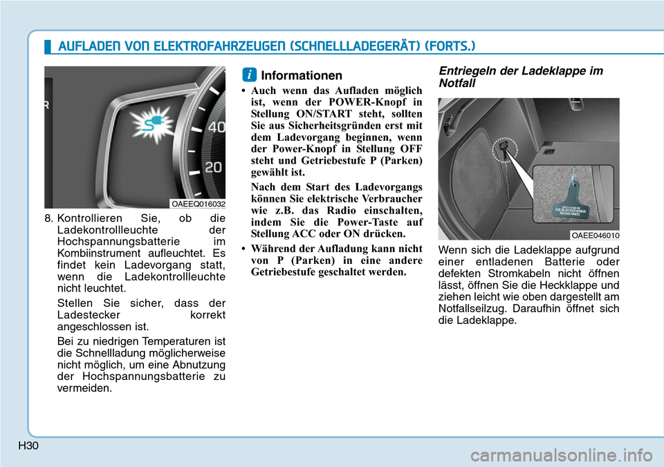 Hyundai Ioniq Electric 2018  Betriebsanleitung H30
8. Kontrollieren Sie, ob dieLadekontrollleuchte der
Hochspannungsbatterie im
Kombiinstrument aufleuchtet. Es
findet kein Ladevorgang statt,
wenn die Ladekontrollleuchte
nicht leuchtet.
Stellen Sie