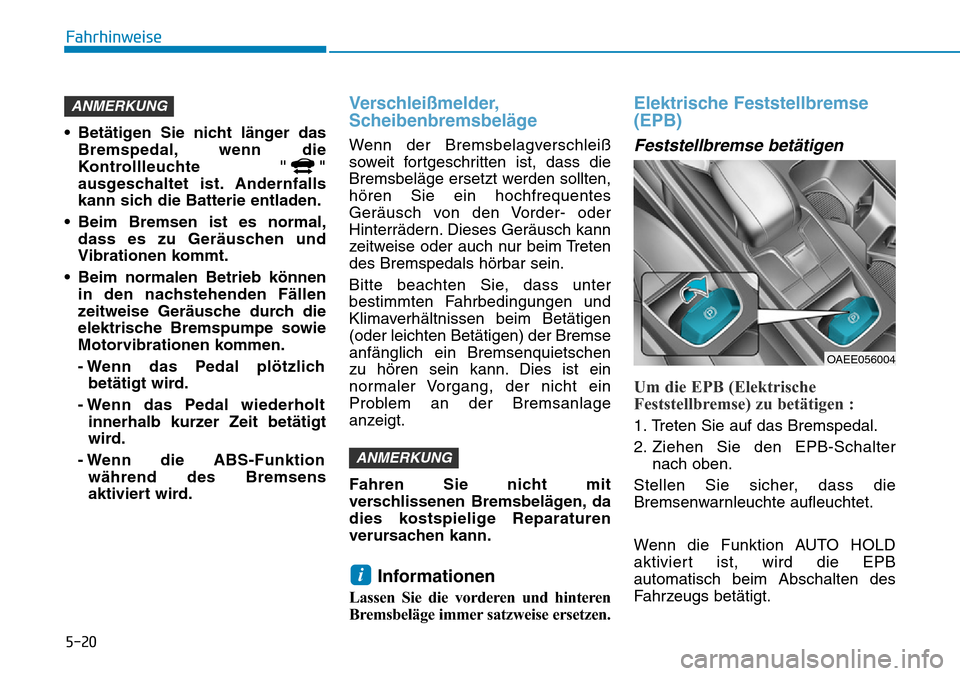 Hyundai Ioniq Electric 2018 Betriebsanleitung 5-20
Fahrhinweise
• Betätigen Sie nicht länger das Bremspedal, wenn die
Kontrollleuchte " "
ausgeschaltet ist. Andernfalls
kann sich die Batterie entladen.
• Beim Bremsen ist es normal, dass es Hyundai Ioniq Electric 2018 Betriebsanleitung 5-20
Fahrhinweise
• Betätigen Sie nicht länger das Bremspedal, wenn die
Kontrollleuchte " "
ausgeschaltet ist. Andernfalls
kann sich die Batterie entladen.
• Beim Bremsen ist es normal, dass es