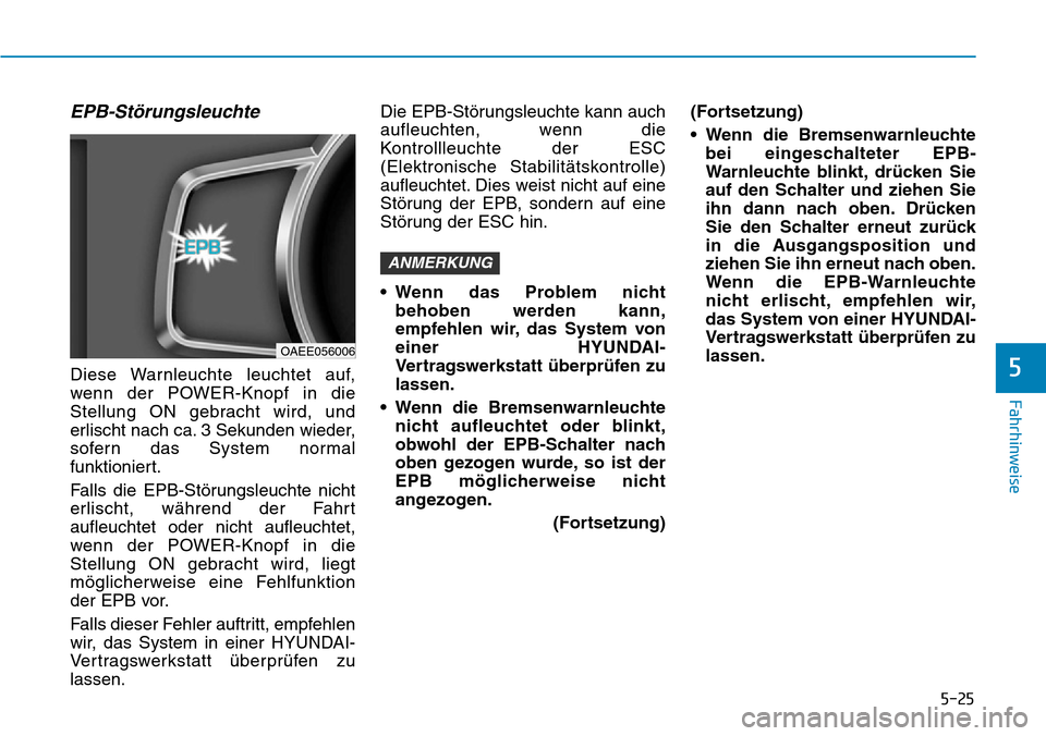 Hyundai Ioniq Electric 2018 Betriebsanleitung 5-25
Fahrhinweise
EPB-Störungsleuchte
Diese Warnleuchte leuchtet auf,
wenn der POWER-Knopf in die
Stellung ON gebracht wird, und
erlischt nach ca. 3 Sekunden wieder,
sofern das System normal
funktion Hyundai Ioniq Electric 2018 Betriebsanleitung 5-25
Fahrhinweise
EPB-Störungsleuchte
Diese Warnleuchte leuchtet auf,
wenn der POWER-Knopf in die
Stellung ON gebracht wird, und
erlischt nach ca. 3 Sekunden wieder,
sofern das System normal
funktion