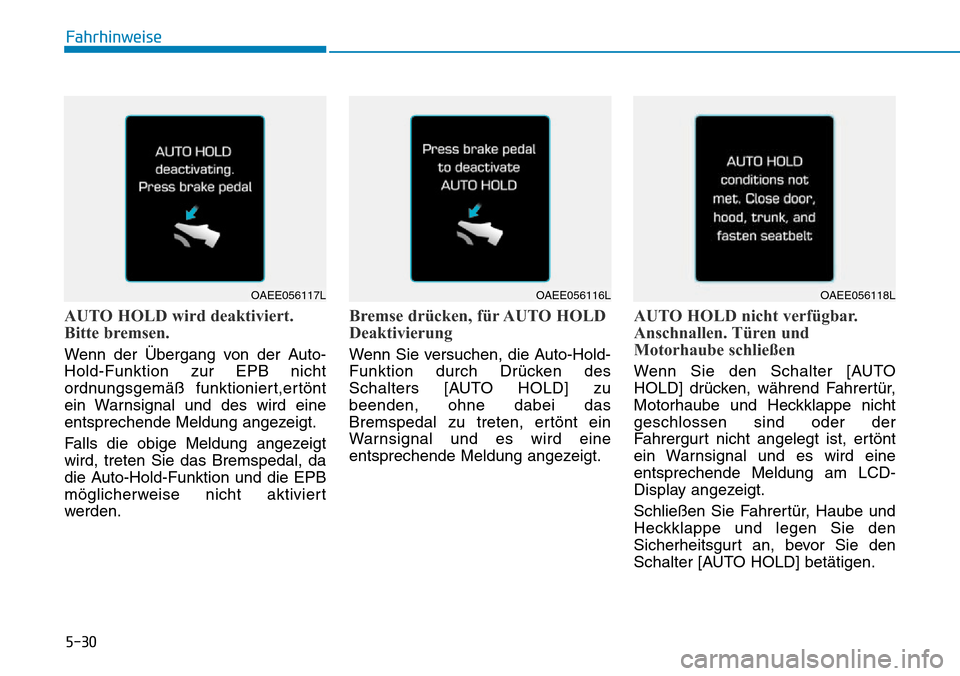 Hyundai Ioniq Electric 2018 Betriebsanleitung 5-30
Fahrhinweise
AUTO HOLD wird deaktiviert.
Bitte bremsen.
Wenn der Übergang von der Auto-
Hold-Funktion zur EPB nicht
ordnungsgemäß funktioniert,ertönt
ein Warnsignal und des wird eine
entsprec Hyundai Ioniq Electric 2018 Betriebsanleitung 5-30
Fahrhinweise
AUTO HOLD wird deaktiviert.
Bitte bremsen.
Wenn der Übergang von der Auto-
Hold-Funktion zur EPB nicht
ordnungsgemäß funktioniert,ertönt
ein Warnsignal und des wird eine
entsprec