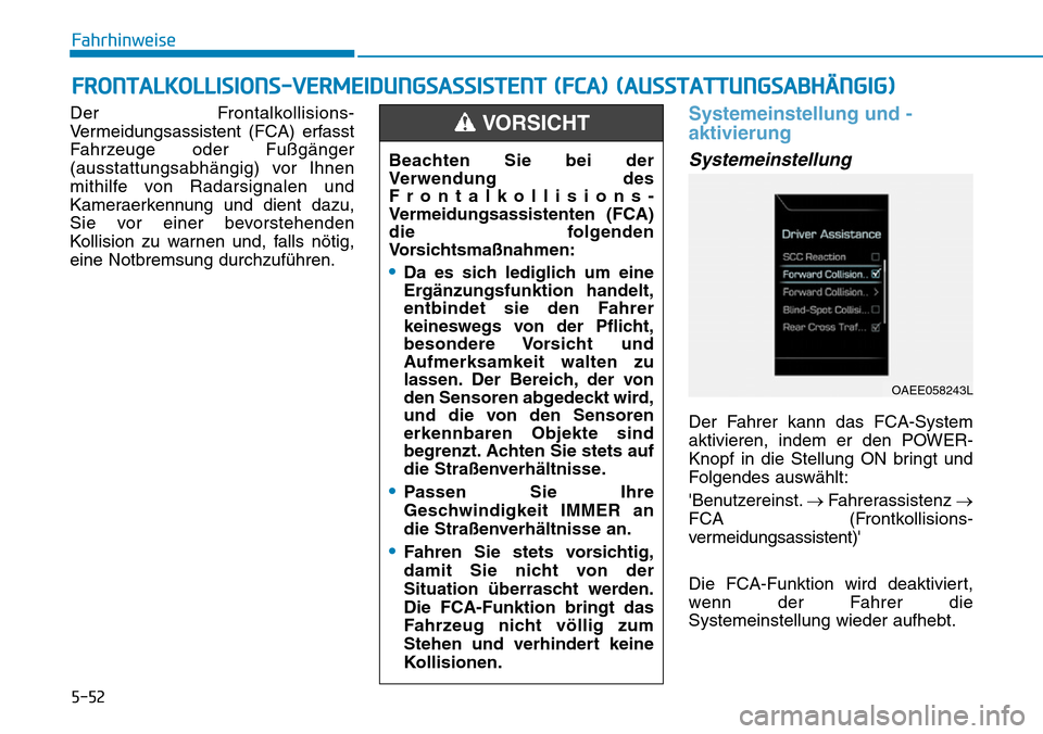 Hyundai Ioniq Electric 2018 Betriebsanleitung 5-52
Fahrhinweise
Der Frontalkollisions-
Vermeidungsassistent (FCA) erfasst
Fahrzeuge oder Fußgänger
(ausstattungsabhängig) vor Ihnen
mithilfe von Radarsignalen und
Kameraerkennung und dient dazu,
Hyundai Ioniq Electric 2018 Betriebsanleitung 5-52
Fahrhinweise
Der Frontalkollisions-
Vermeidungsassistent (FCA) erfasst
Fahrzeuge oder Fußgänger
(ausstattungsabhängig) vor Ihnen
mithilfe von Radarsignalen und
Kameraerkennung und dient dazu,