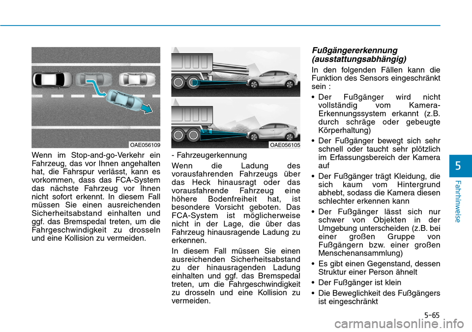 Hyundai Ioniq Electric 2018 Betriebsanleitung 5-65
Fahrhinweise
5
Wenn im Stop-and-go-Verkehr ein
Fahrzeug, das vor Ihnen angehalten
hat, die Fahrspur verlässt, kann es
vorkommen, dass das FCA-System
das nächste Fahrzeug vor Ihnen
nicht sofort Hyundai Ioniq Electric 2018 Betriebsanleitung 5-65
Fahrhinweise
5
Wenn im Stop-and-go-Verkehr ein
Fahrzeug, das vor Ihnen angehalten
hat, die Fahrspur verlässt, kann es
vorkommen, dass das FCA-System
das nächste Fahrzeug vor Ihnen
nicht sofort