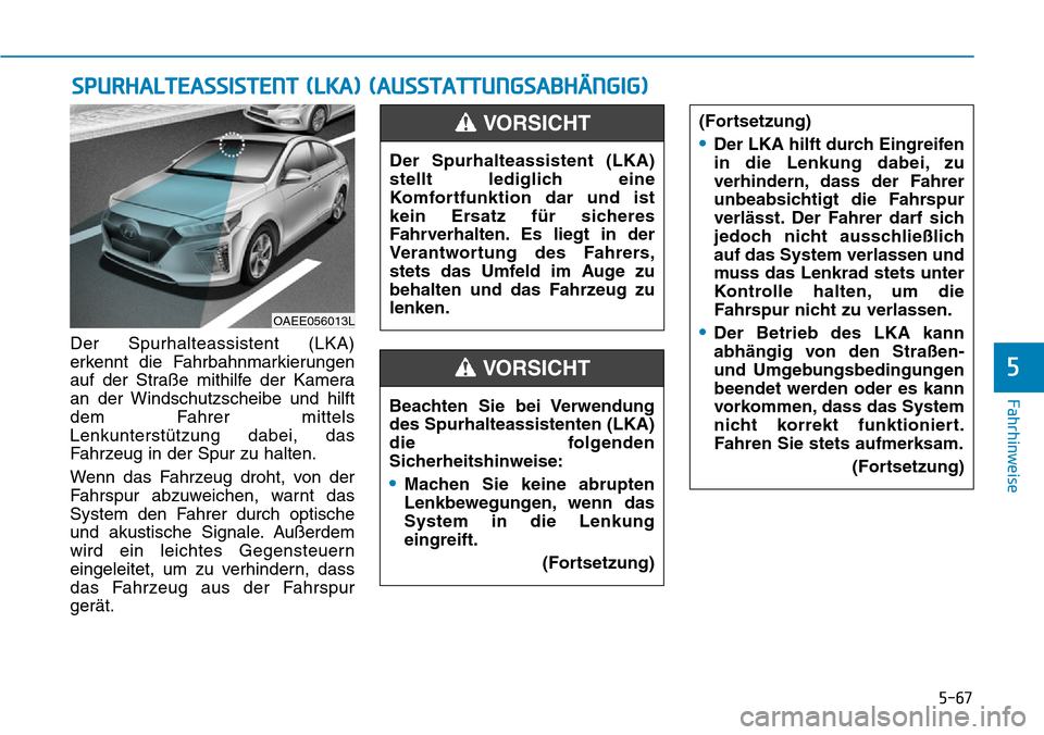 Hyundai Ioniq Electric 2018 Betriebsanleitung 5-67
Fahrhinweise
5
Der Spurhalteassistent (LKA)
erkennt die Fahrbahnmarkierungen
auf der Straße mithilfe der Kamera
an der Windschutzscheibe und hilft
dem Fahrer mittels
Lenkunterstützung dabei, da Hyundai Ioniq Electric 2018 Betriebsanleitung 5-67
Fahrhinweise
5
Der Spurhalteassistent (LKA)
erkennt die Fahrbahnmarkierungen
auf der Straße mithilfe der Kamera
an der Windschutzscheibe und hilft
dem Fahrer mittels
Lenkunterstützung dabei, da
