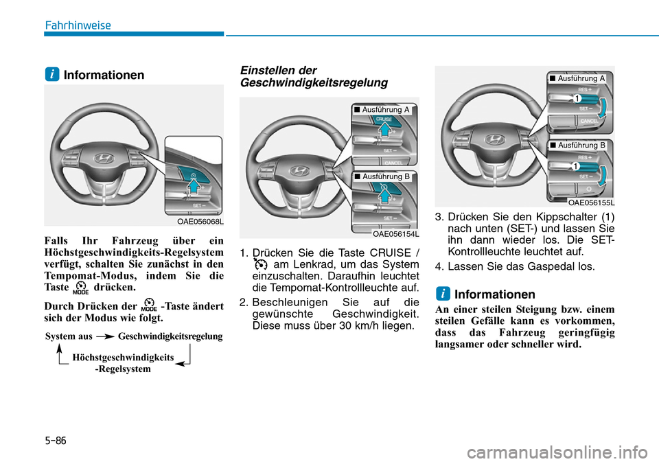 Hyundai Ioniq Electric 2018  Betriebsanleitung 5-86
Fahrhinweise
Informationen
Falls Ihr Fahrzeug über ein
Höchstgeschwindigkeits-Regelsystem
verfügt, schalten Sie zunächst in den
Tempomat-Modus, indem Sie die
Taste drücken. 
Durch Drücken d