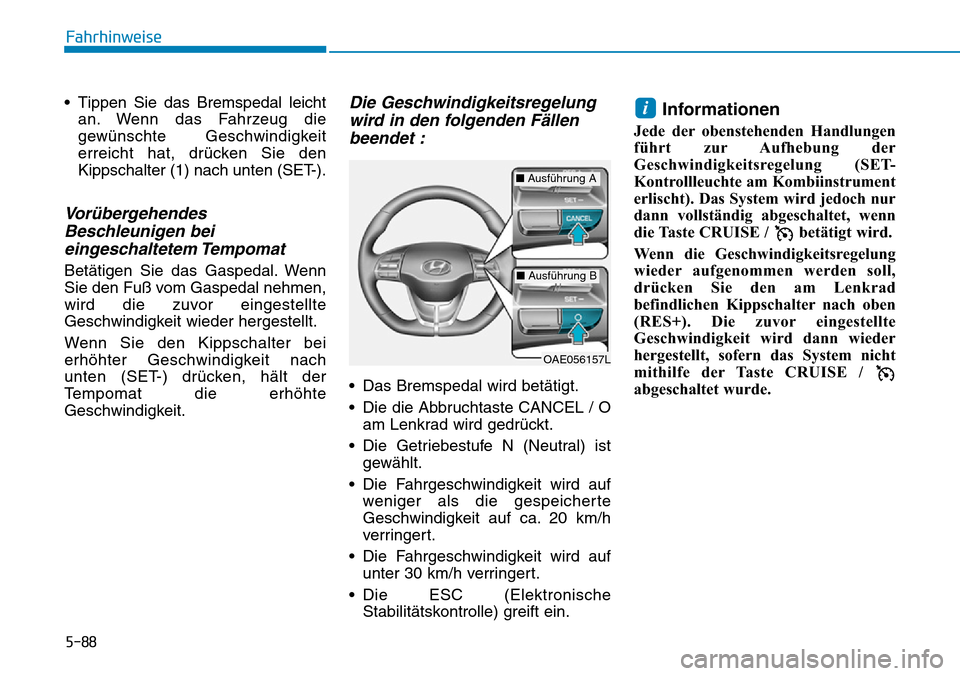 Hyundai Ioniq Electric 2018 Betriebsanleitung 5-88
Fahrhinweise
• Tippen Sie das Bremspedal leicht an. Wenn das Fahrzeug die
gewünschte Geschwindigkeit
erreicht hat, drücken Sie den
Kippschalter (1) nach unten (SET-).
VorübergehendesBeschleu Hyundai Ioniq Electric 2018 Betriebsanleitung 5-88
Fahrhinweise
• Tippen Sie das Bremspedal leicht an. Wenn das Fahrzeug die
gewünschte Geschwindigkeit
erreicht hat, drücken Sie den
Kippschalter (1) nach unten (SET-).
VorübergehendesBeschleu
