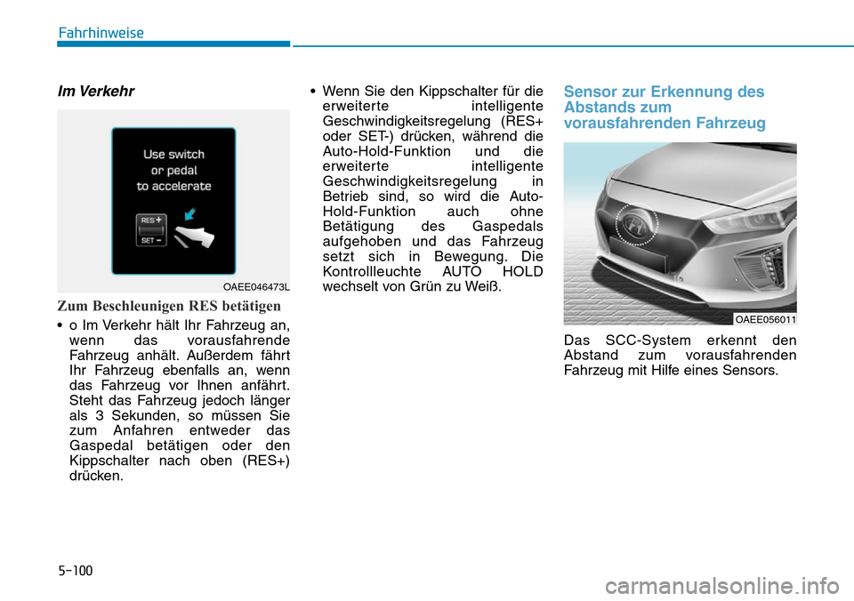 Hyundai Ioniq Electric 2018  Betriebsanleitung 5-100
Fahrhinweise
Im Verkehr
Zum Beschleunigen RES betätigen
• o Im Verkehr hält Ihr Fahrzeug an,wenn das vorausfahrende
Fahrzeug anhält. Außerdem fährt
Ihr Fahrzeug ebenfalls an, wenn
das Fah