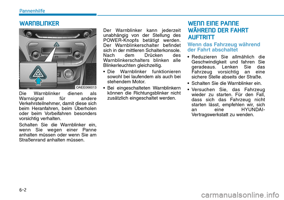 Hyundai Ioniq Electric 2018  Betriebsanleitung 6-2
Die Warnblinker dienen als
Warnsignal für andere
Verkehrsteilnehmer, damit diese sich
beim Heranfahren, beim Überholen
oder beim Vorbeifahren besonders
vorsichtig verhalten.
Schalten Sie die War