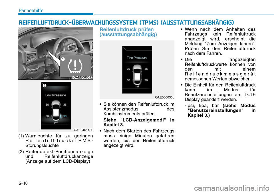 Hyundai Ioniq Electric 2018  Betriebsanleitung 6-10
(1) Warnleuchte für zu geringen
Reifenluftdruck/TPMS-
Störungsleuchte
(2)  Reifendefekt-Positionsanzeige
und Reifenluftdruckanzeige
(Anzeige auf dem LCD-Display)
Reifenluftdruck prüfen
(aussta