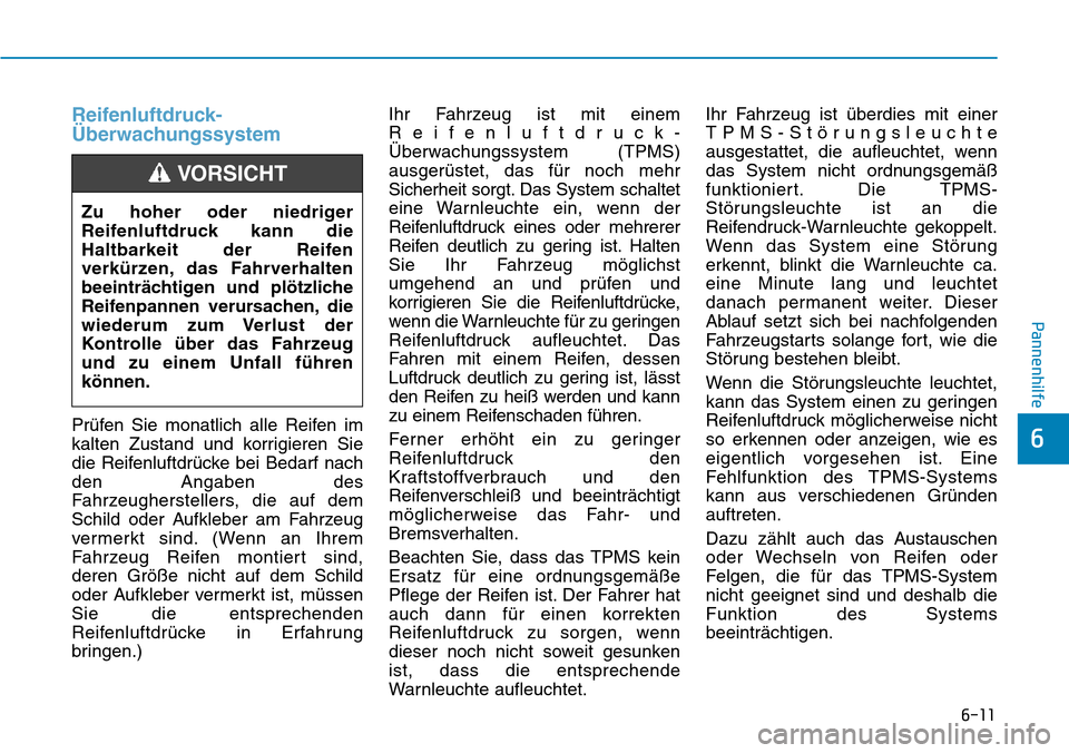 Hyundai Ioniq Electric 2018  Betriebsanleitung 6-11
Pannenhilfe
6
Reifenluftdruck-
Überwachungssystem
Prüfen Sie monatlich alle Reifen im
kalten Zustand und korrigieren Sie
die Reifenluftdrücke bei Bedarf nach
den Angaben des
Fahrzeughersteller