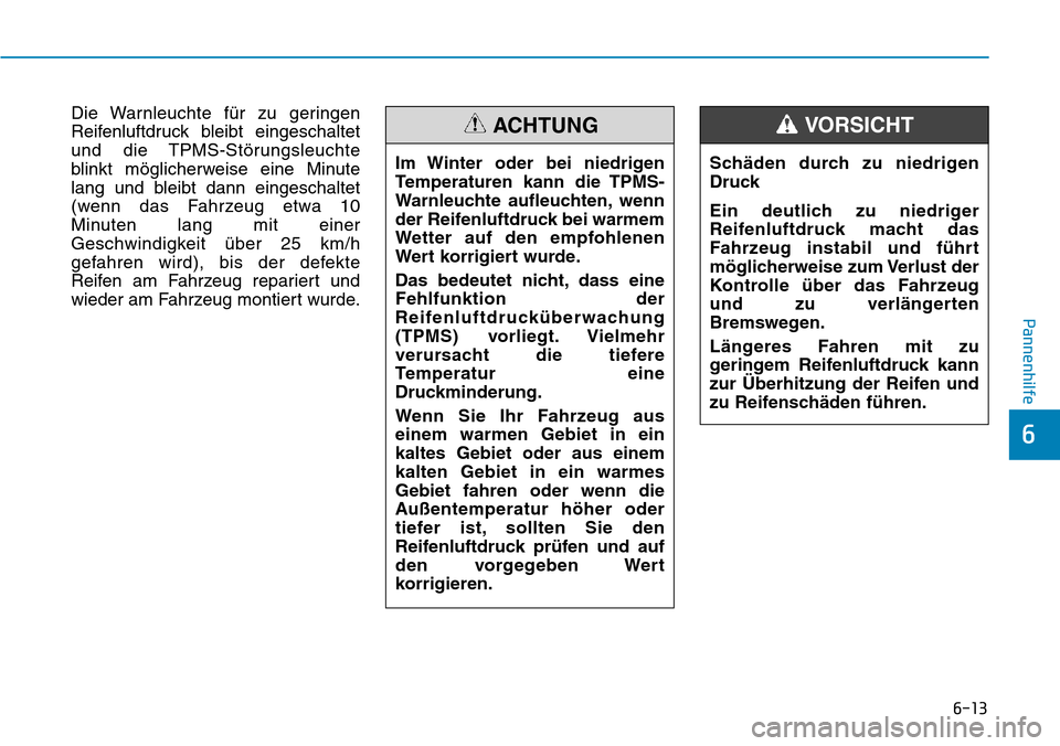 Hyundai Ioniq Electric 2018  Betriebsanleitung 6-13
Pannenhilfe
6
Die Warnleuchte für zu geringen
Reifenluftdruck bleibt eingeschaltet
und die TPMS-Störungsleuchte
blinkt möglicherweise eine Minute
lang und bleibt dann eingeschaltet
(wenn das F