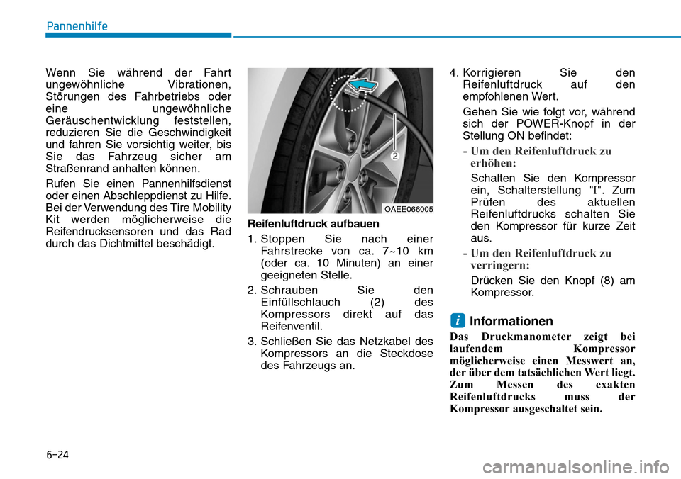 Hyundai Ioniq Electric 2018 Betriebsanleitung 6-24
Pannenhilfe
Wenn Sie während der Fahrt
ungewöhnliche Vibrationen,
Störungen des Fahrbetriebs oder
eine ungewöhnliche
Geräuschentwicklung feststellen,
reduzieren Sie die Geschwindigkeit
und f Hyundai Ioniq Electric 2018 Betriebsanleitung 6-24
Pannenhilfe
Wenn Sie während der Fahrt
ungewöhnliche Vibrationen,
Störungen des Fahrbetriebs oder
eine ungewöhnliche
Geräuschentwicklung feststellen,
reduzieren Sie die Geschwindigkeit
und f